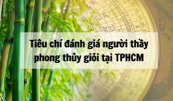 Tiêu chí đánh giá người thầy phong thủy giỏi tại TPHCM nên theo học